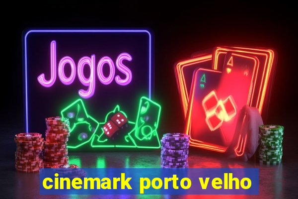 cinemark porto velho